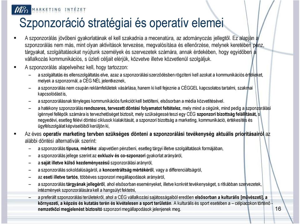 érdekében, hogy egyidőben a vállalkozás kommunikációs, s üzleti céljait elérjük, közvetve illetve közvetlenül szolgáljuk.