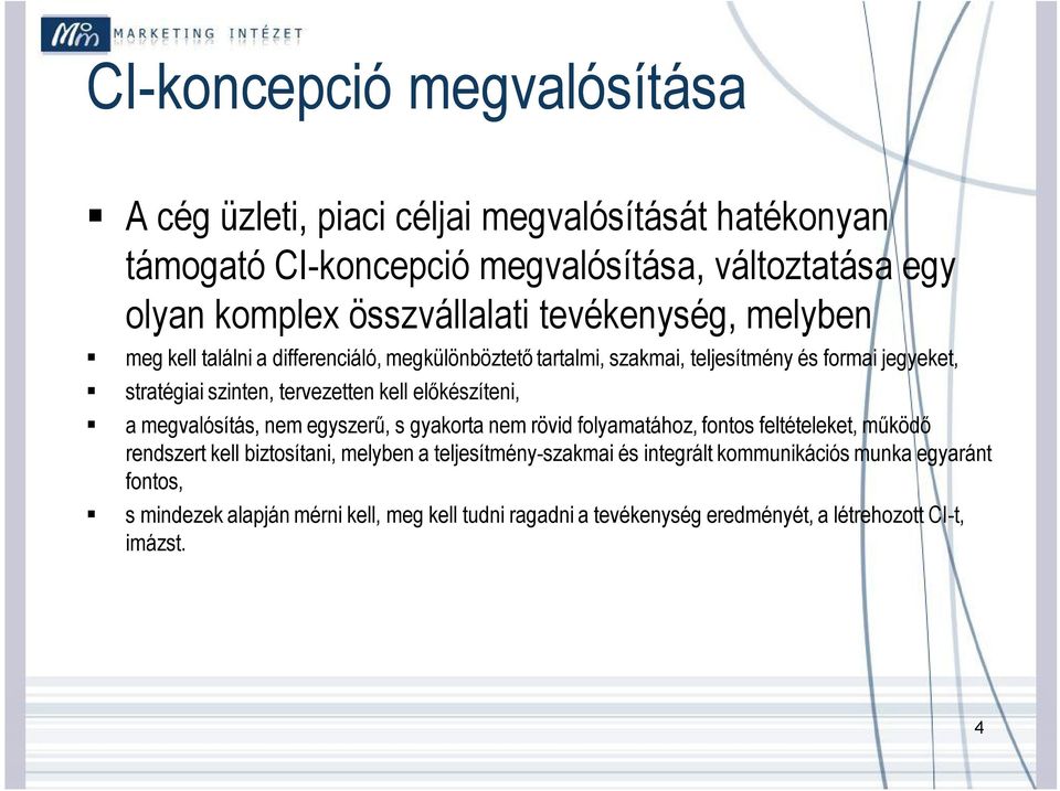 előkészíteni, a megvalósítás, nem egyszerű, s gyakorta nem rövid folyamatához, fontos feltételeket, működő rendszert kell biztosítani, melyben a