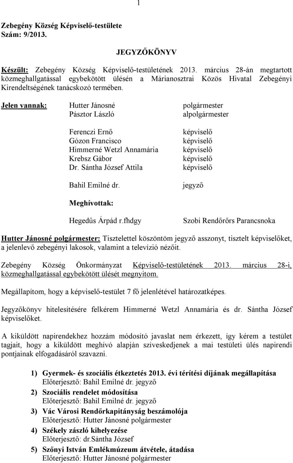 Jelen vannak: Hutter Jánosné polgármester Pásztor László alpolgármester Ferenczi Ernő Gózon Francisco Himmerné Wetzl Annamária Krebsz Gábor Dr. Sántha József Attila Bahil Emilné dr.