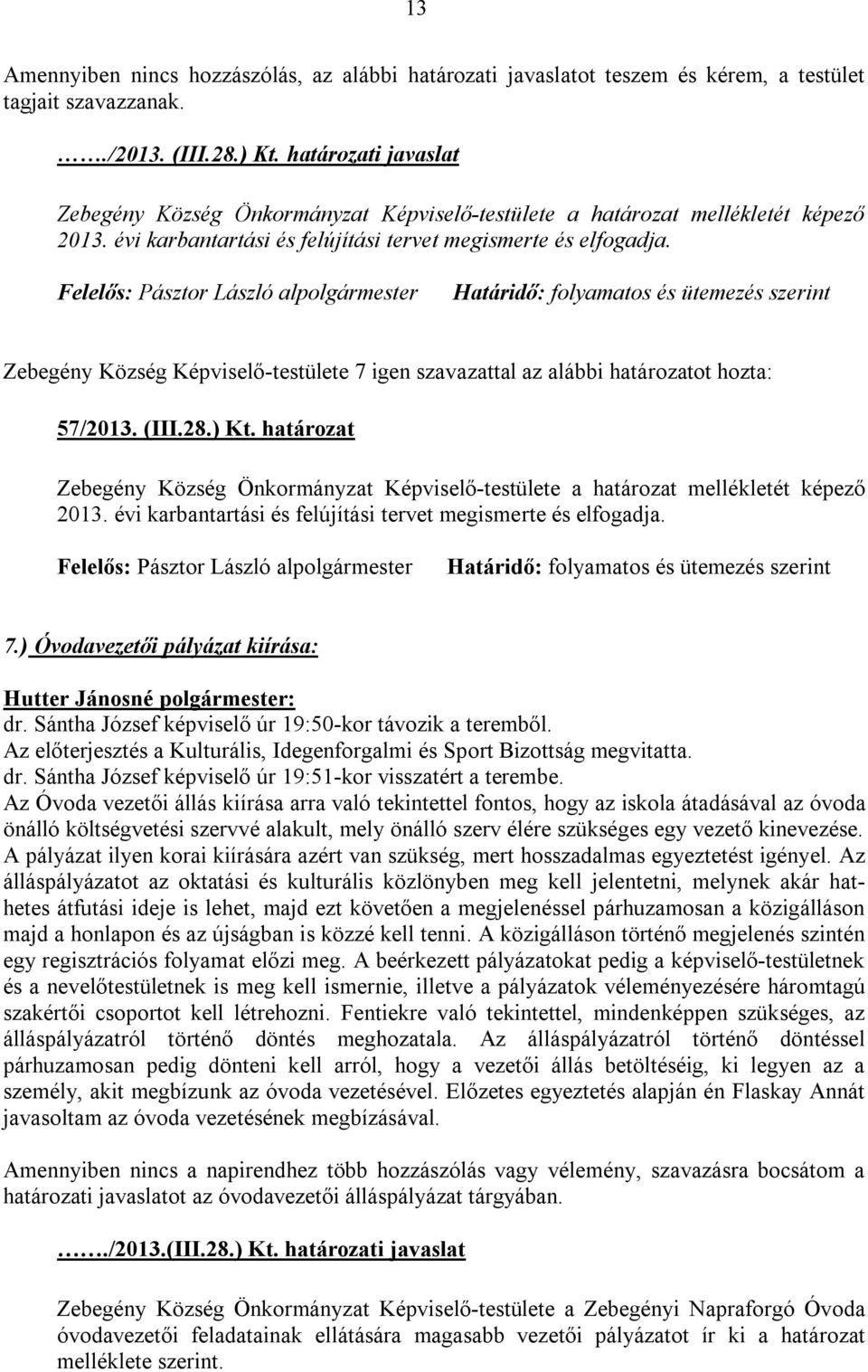 Felelős: Pásztor László alpolgármester Határidő: folyamatos és ütemezés szerint Zebegény Község Képviselő-testülete 7 igen szavazattal az alábbi határozatot hozta: 57/2013. (III.28.) Kt.