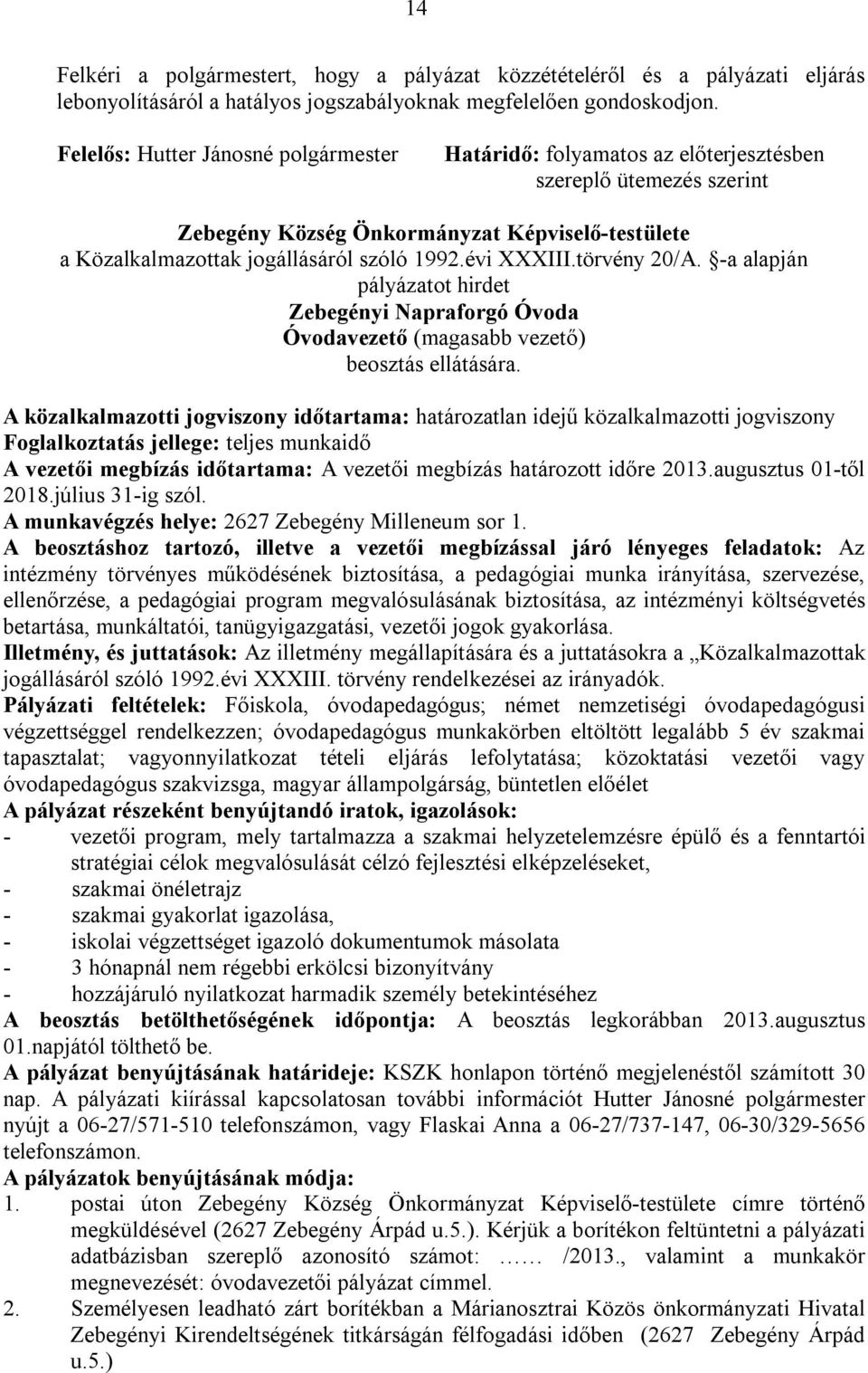 évi XXXIII.törvény 20/A. -a alapján pályázatot hirdet Zebegényi Napraforgó Óvoda Óvodavezető (magasabb vezető) beosztás ellátására.