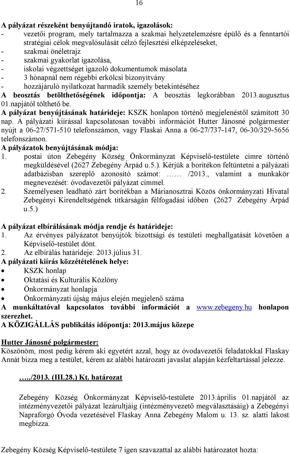 harmadik személy betekintéséhez A beosztás betölthetőségének időpontja: A beosztás legkorábban 2013.augusztus 01.napjától tölthető be.