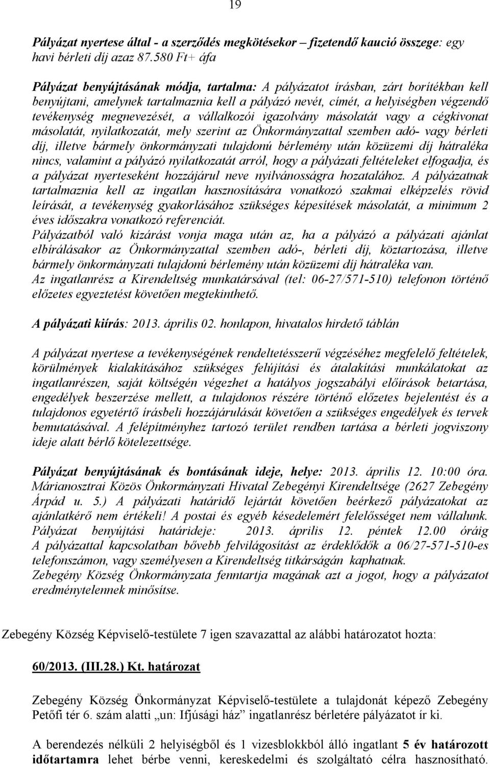 megnevezését, a vállalkozói igazolvány másolatát vagy a cégkivonat másolatát, nyilatkozatát, mely szerint az Önkormányzattal szemben adó- vagy bérleti díj, illetve bármely önkormányzati tulajdonú