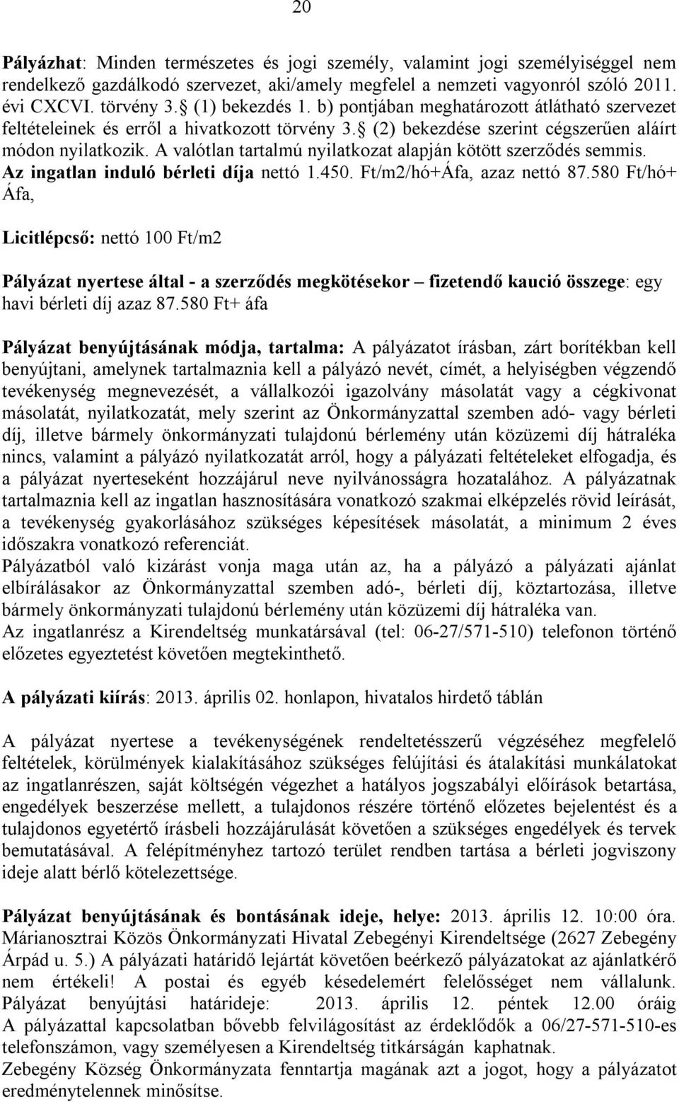 A valótlan tartalmú nyilatkozat alapján kötött szerződés semmis. Az ingatlan induló bérleti díja nettó 1.450. Ft/m2/hó+Áfa, azaz nettó 87.