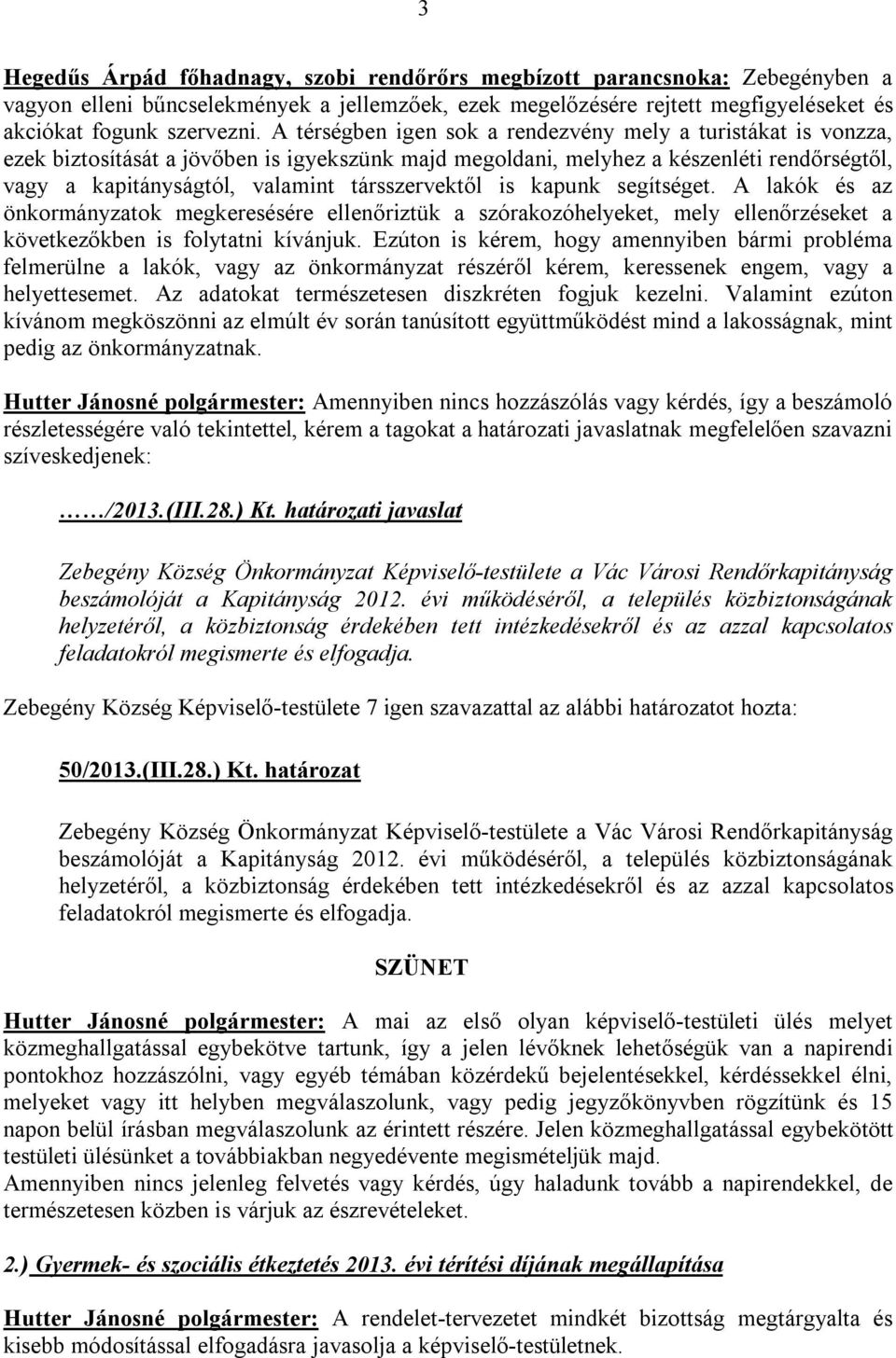 társszervektől is kapunk segítséget. A lakók és az önkormányzatok megkeresésére ellenőriztük a szórakozóhelyeket, mely ellenőrzéseket a következőkben is folytatni kívánjuk.