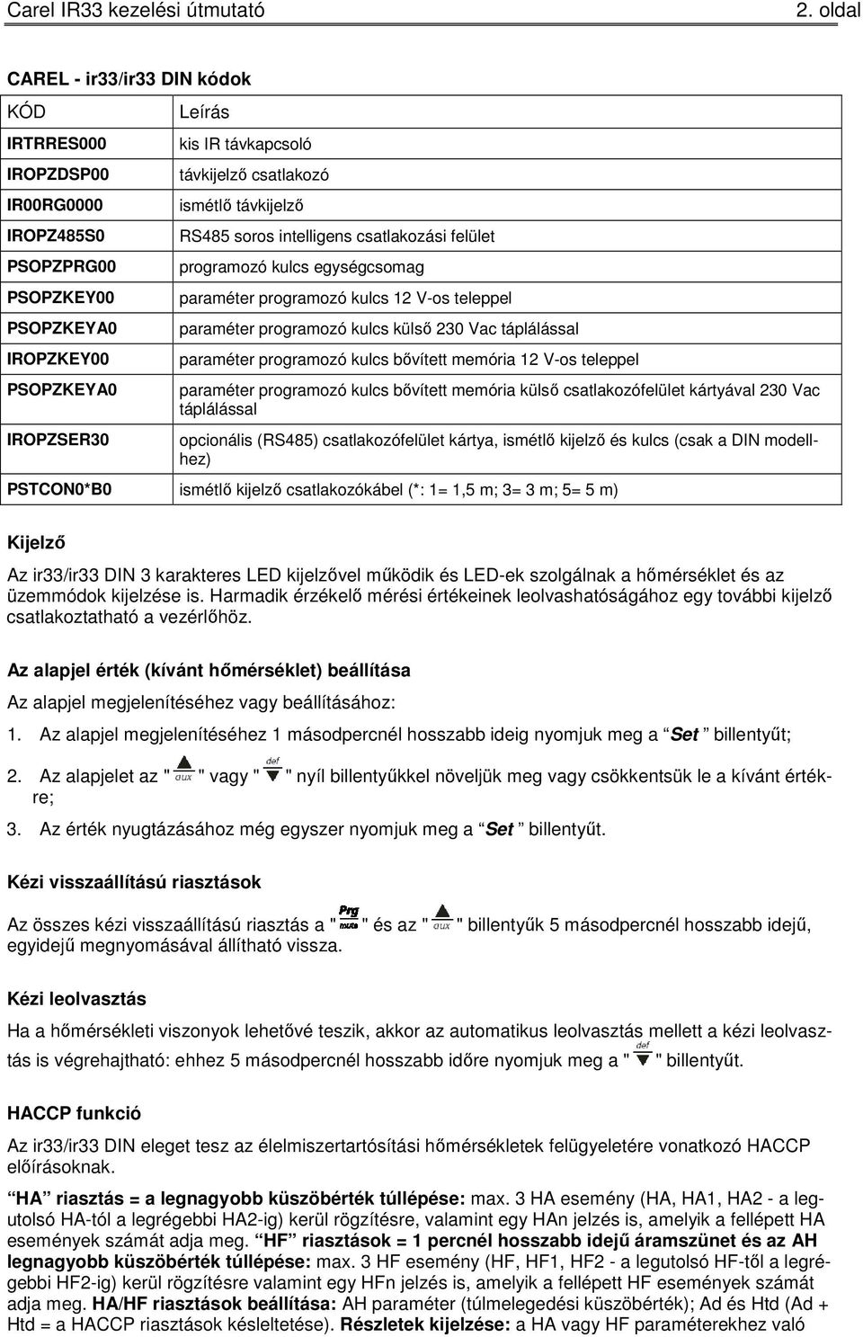 paraméter programozó kulcs bővített memória 12 V-os teleppel paraméter programozó kulcs bővített memória külső csatlakozófelület kártyával 230 Vac táplálással opcionális (RS485) csatlakozófelület