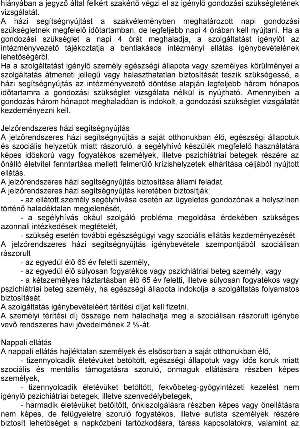 Ha a gondozási szükséglet a napi 4 órát meghaladja, a szolgáltatást igénylőt az intézményvezető tájékoztatja a bentlakásos intézményi ellátás igénybevételének lehetőségéről.