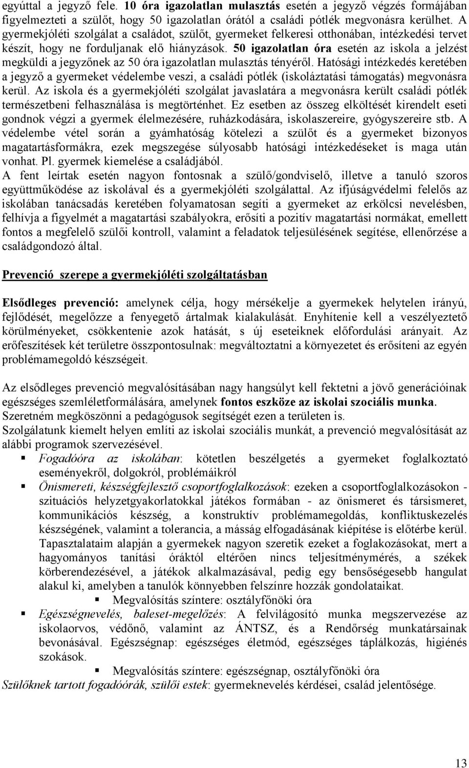 50 igazolatlan óra esetén az iskola a jelzést megküldi a jegyzőnek az 50 óra igazolatlan mulasztás tényéről.