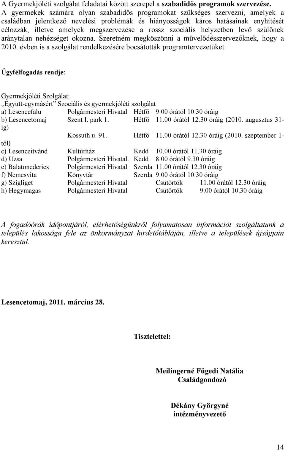 megszervezése a rossz szociális helyzetben levő szülőnek aránytalan nehézséget okozna. Szeretném megköszönni a művelődésszervezőknek, hogy a 2010.