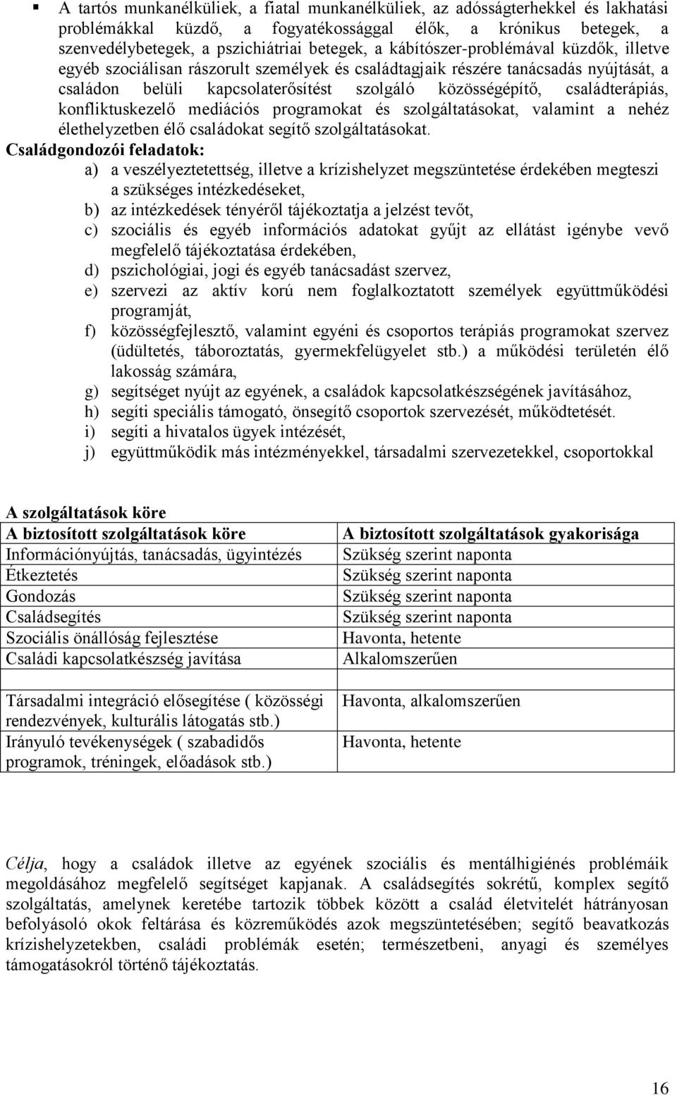 családterápiás, konfliktuskezelő mediációs programokat és szolgáltatásokat, valamint a nehéz élethelyzetben élő családokat segítő szolgáltatásokat.