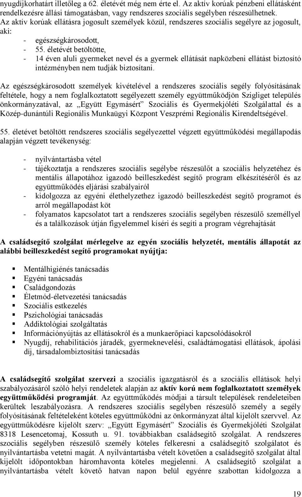 életévét betöltötte, - 14 éven aluli gyermeket nevel és a gyermek ellátását napközbeni ellátást biztosító intézményben nem tudják biztosítani.