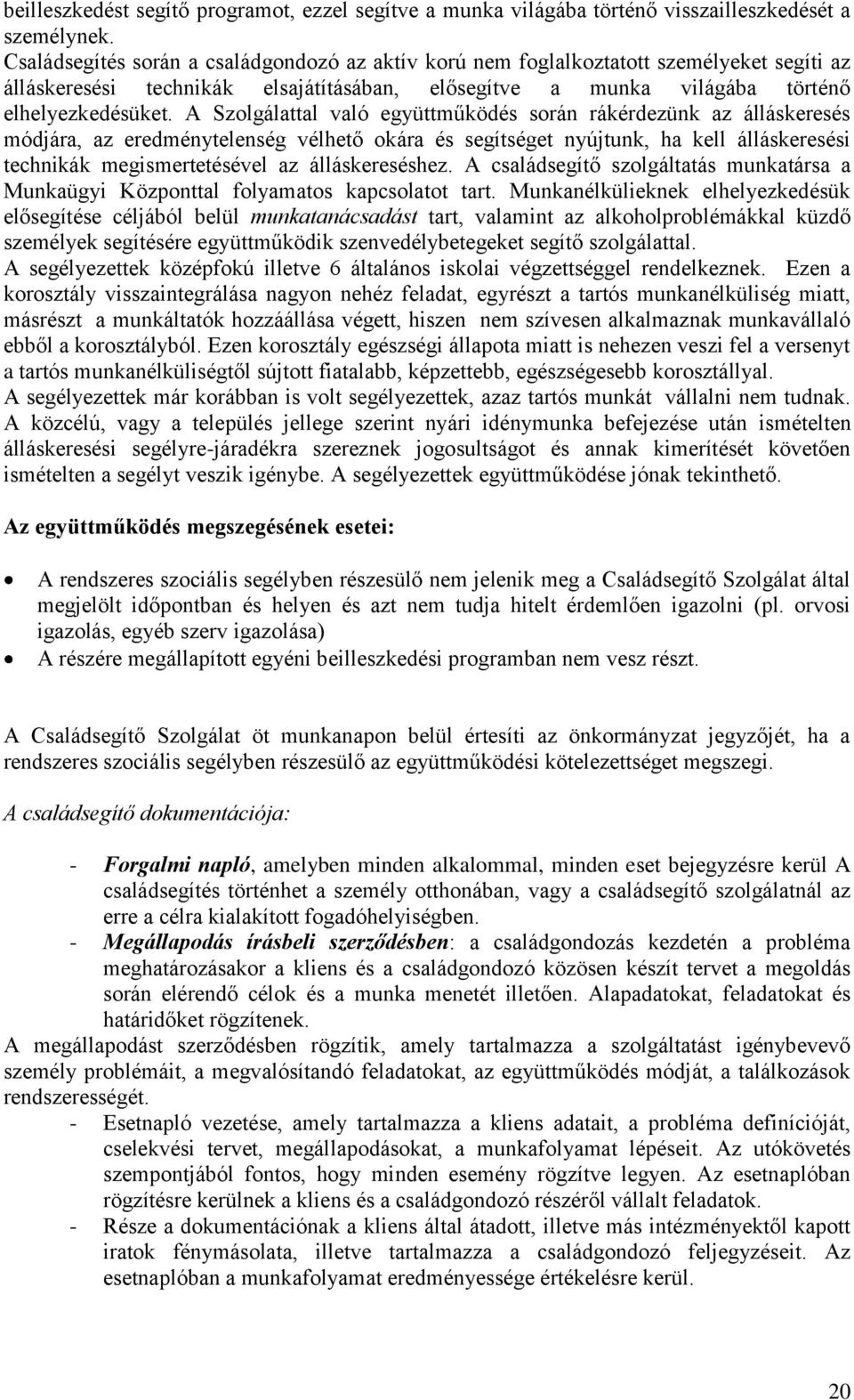 A Szolgálattal való együttműködés során rákérdezünk az álláskeresés módjára, az eredménytelenség vélhető okára és segítséget nyújtunk, ha kell álláskeresési technikák megismertetésével az