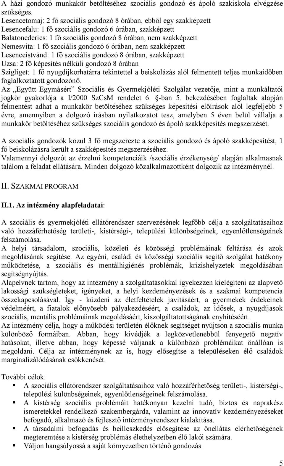 Nemesvita: 1 fő szociális gondozó 6 órában, nem szakképzett Lesenceistvánd: 1 fő szociális gondozó 8 órában, szakképzett Uzsa: 2 fő képesítés nélküli gondozó 8 órában Szigliget: 1 fő