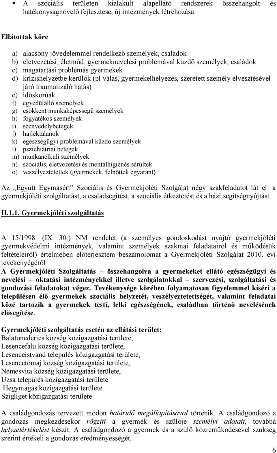 krízishelyzetbe kerülők (pl válás, gyermekelhelyezés, szeretett személy elvesztésével járó traumatizáló hatás) e) időskorúak f) egyedülálló személyek g) csökkent munkaképességű személyek h)