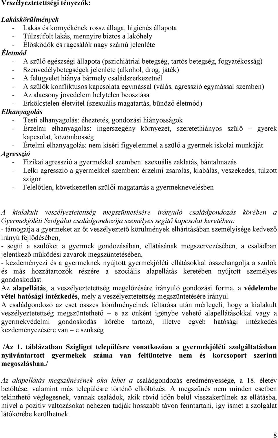 - A szülők konfliktusos kapcsolata egymással (válás, agresszió egymással szemben) - Az alacsony jövedelem helytelen beosztása - Erkölcstelen életvitel (szexuális magatartás, bűnöző életmód)