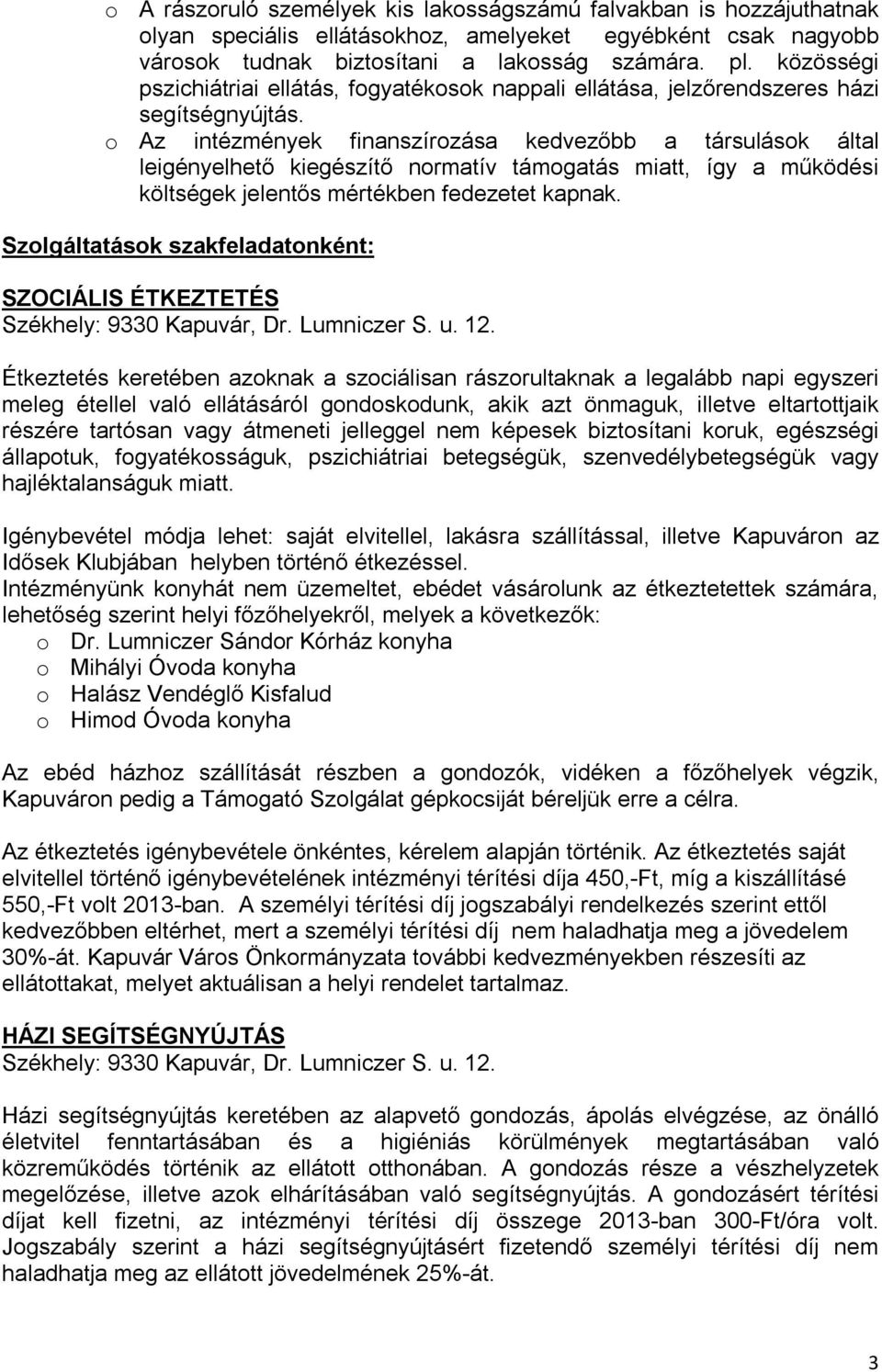 o Az intézmények finanszírozása kedvezőbb a társulások által leigényelhető kiegészítő normatív támogatás miatt, így a működési költségek jelentős mértékben fedezetet kapnak.