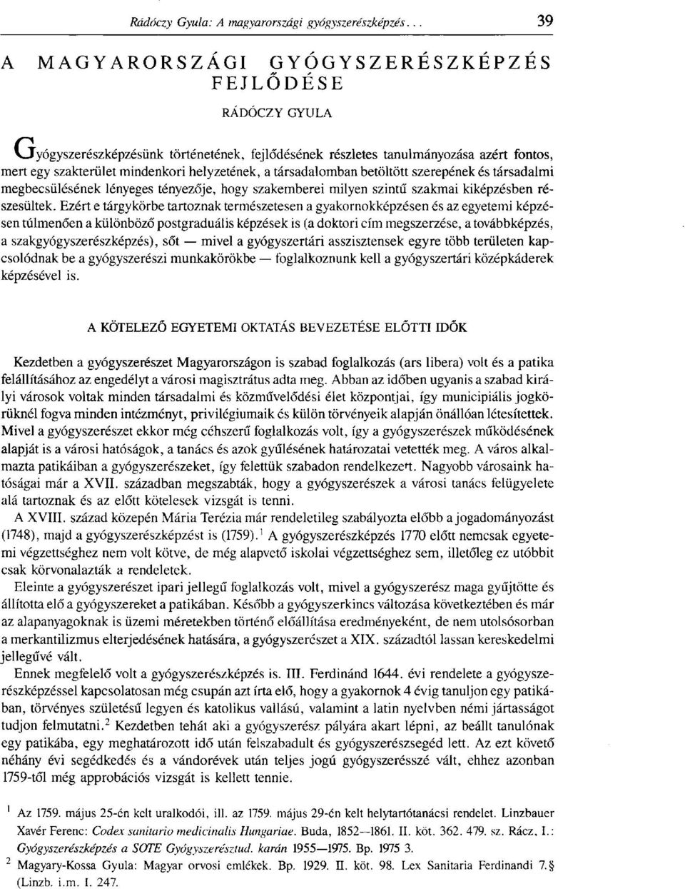 Ezért e tárgykörbe tartoznak természetesen a gyakornokképzésen és az egyetemi képzésen túlmenően a különböző postgradual is képzések is (a doktori cím megszerzése, a továbbképzés, a