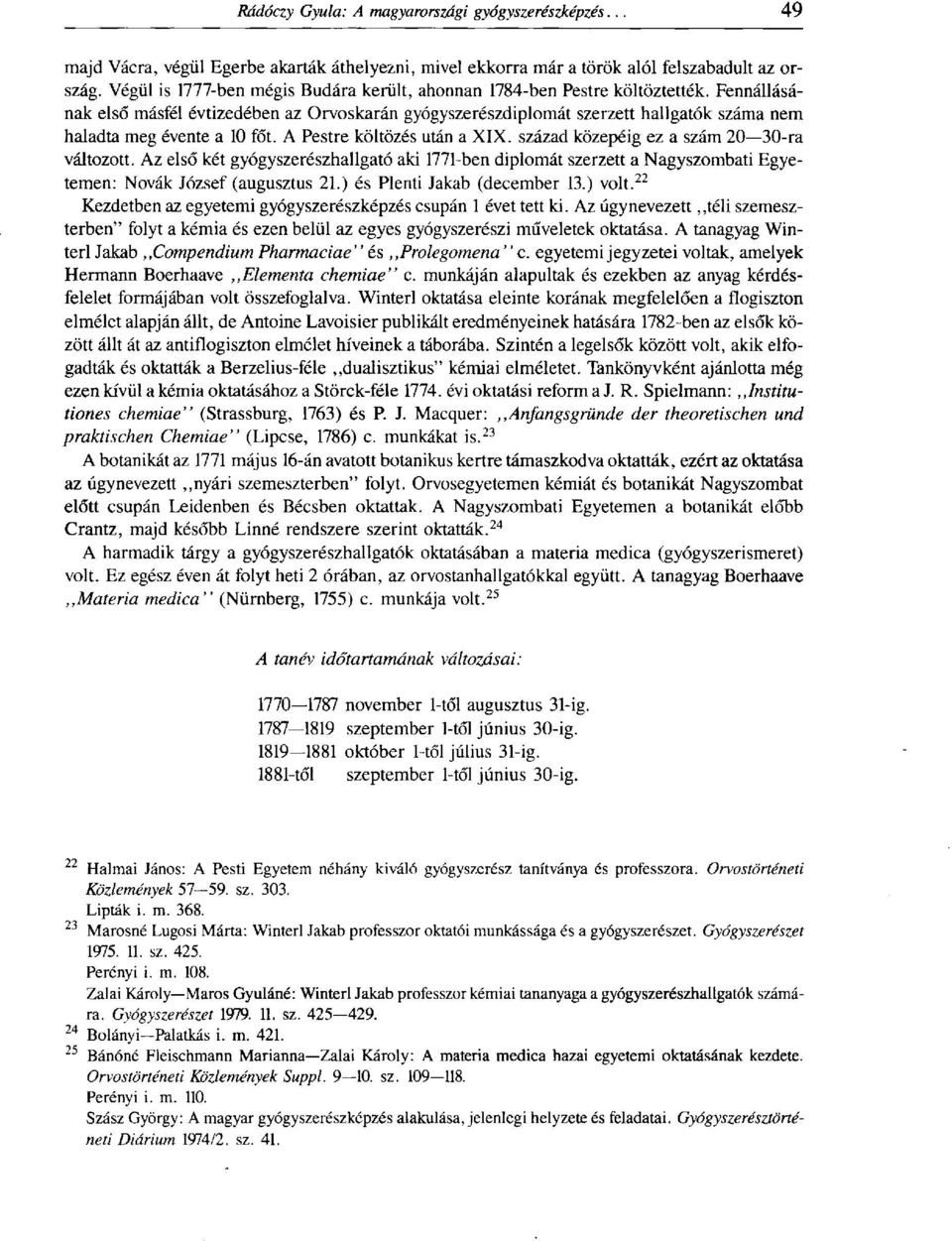 század közepéig ez a szám 20 30-ra változott. Az első két gyógyszerészhallgató aki 1771-ben diplomát szerzett a Nagyszombati Egyetemen: Nóvák József (augusztus 21.) és Plenti Jakab (december 13.