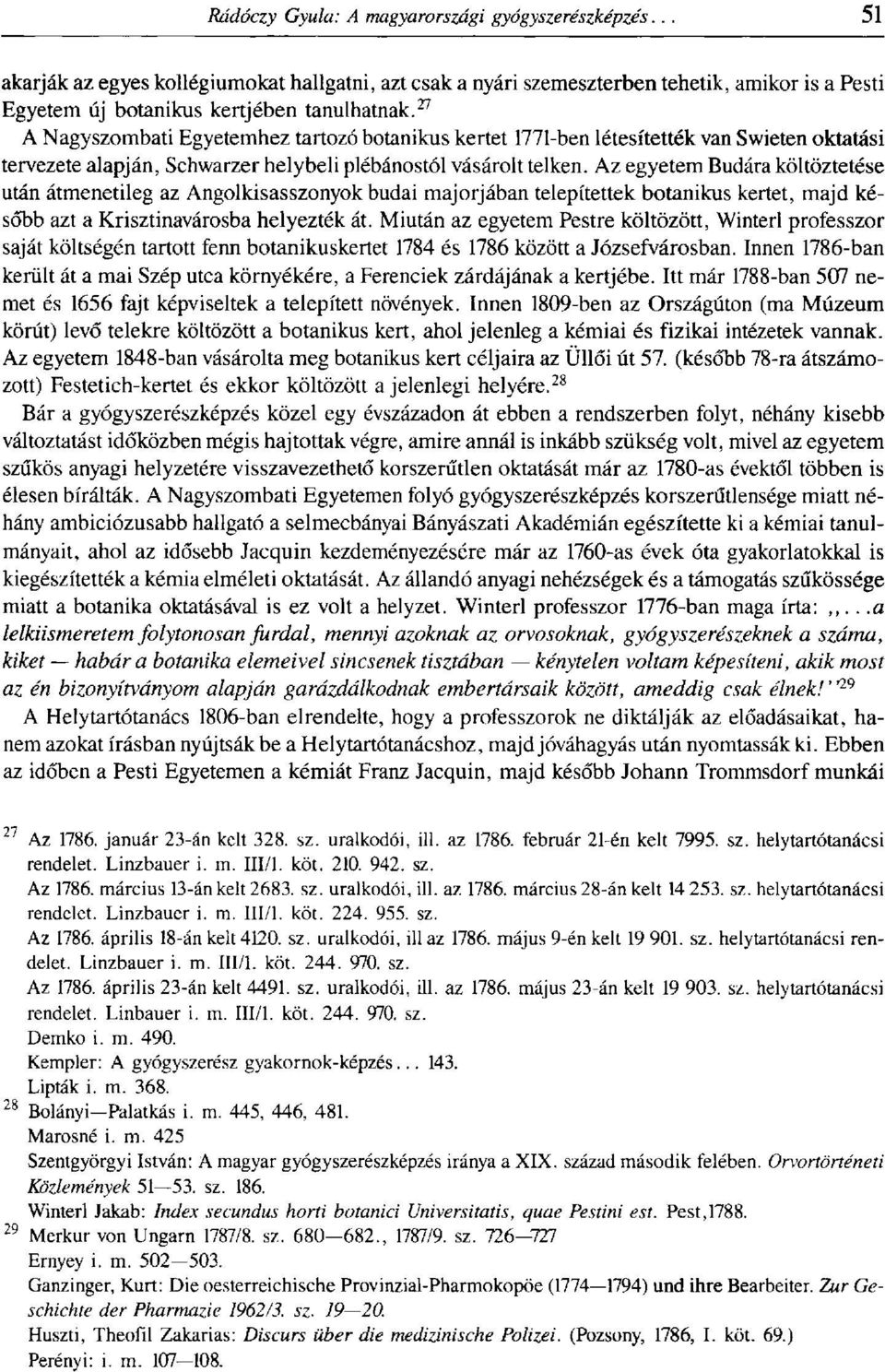 Az egyetem Budára költöztetése után átmenetileg az Angolkisasszonyok budai majorjában telepítettek botanikus kertet, majd később azt a Krisztinavárosba helyezték át.