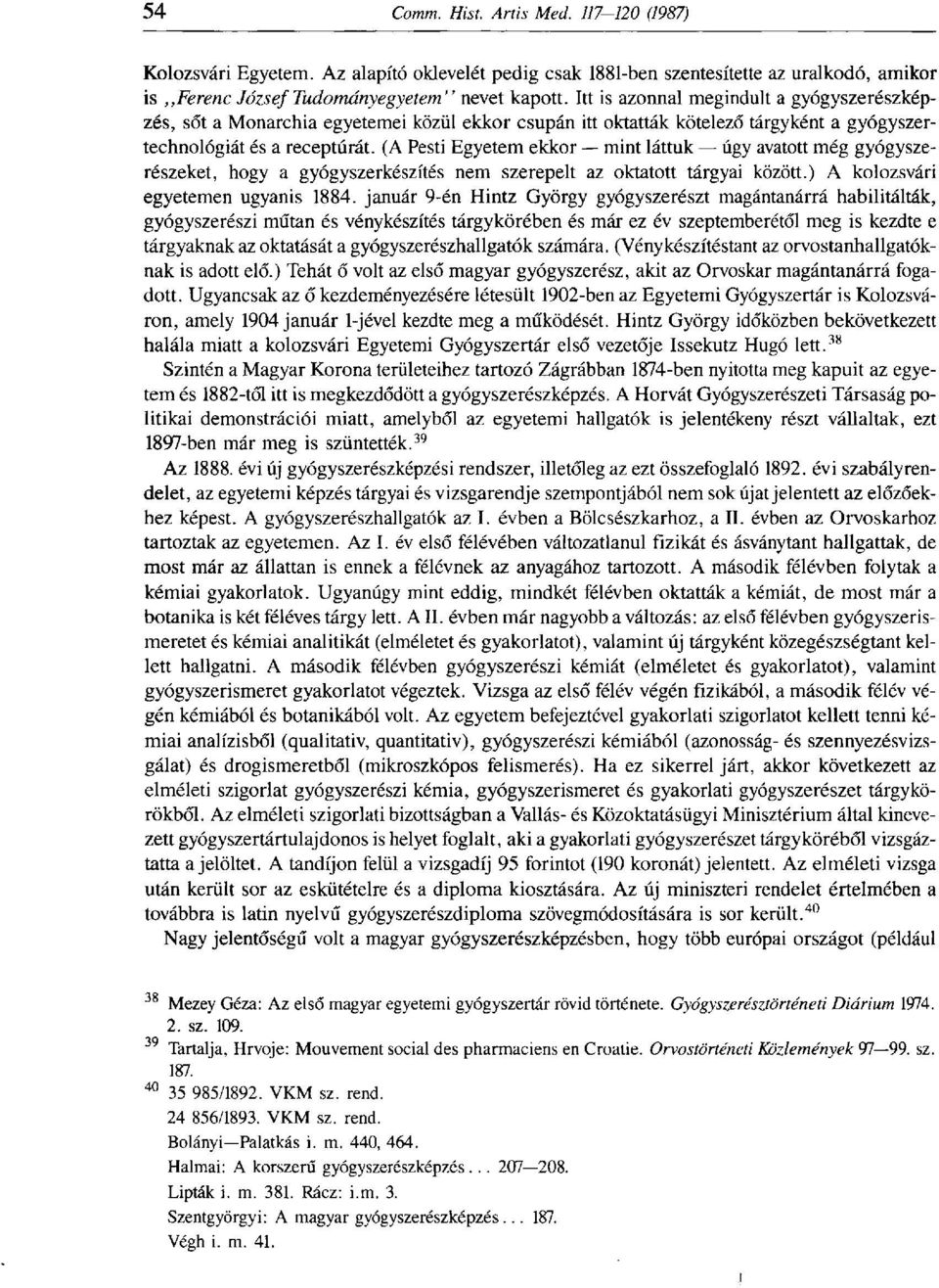 (A Pesti Egyetem ekkor mint láttuk úgy avatott még gyógyszerészeket, hogy a gyógyszerkészítés nem szerepelt az oktatott tárgyai között.) A kolozsvári egyetemen ugyanis 1884.