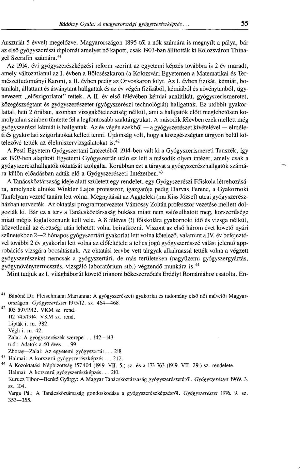 évben a Bölcsészkaron (a Kolozsvári Egyetemen a Matematikai és Természettudományi Karon), a II. évben pedig az Orvoskaron folyt. Az I.