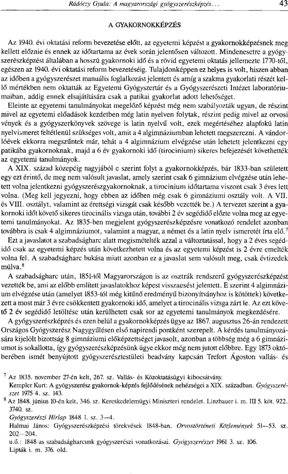 Tulajdonképpen ez helyes is volt, hiszen abban az időben a gyógyszerészet manuális foglalkozást jelentett és amíg a szakma gyakorlati részét kellő mértékben nem oktatták az Egyetemi Gyógyszertár és a