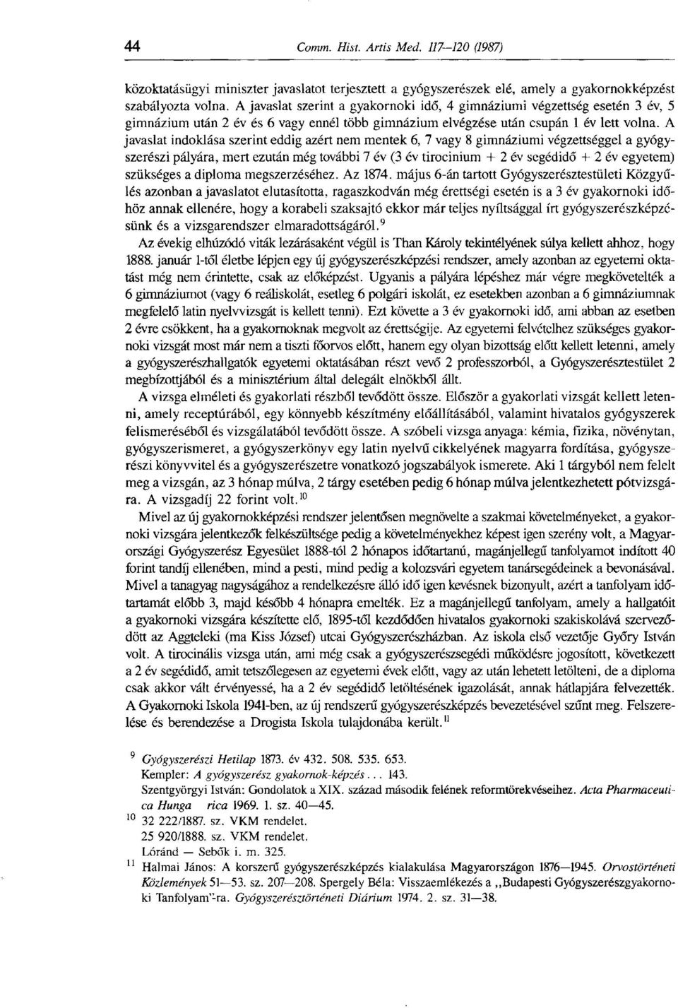 A javaslat indoklása szerint eddig azért nem mentek 6, 7 vagy 8 gimnáziumi végzettséggel a gyógyszerészi pályára, mert ezután még további 7 év (3 év tirocinium + 2 év segédidő + 2 év egyetem)