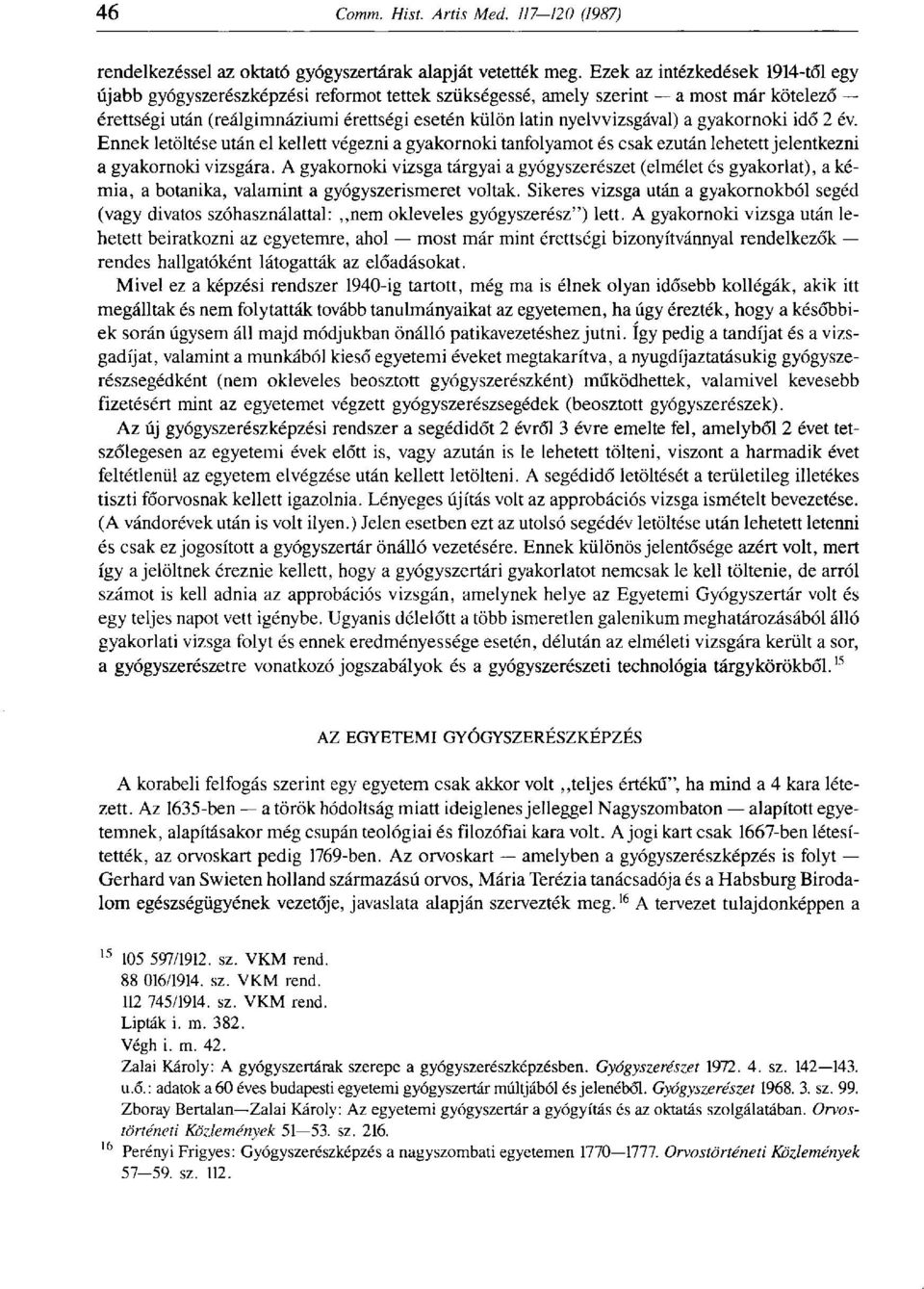 a gyakornoki idő 2 év. Ennek letöltése után el kellett végezni a gyakornoki tanfolyamot és csak ezután lehetett jelentkezni a gyakornoki vizsgára.