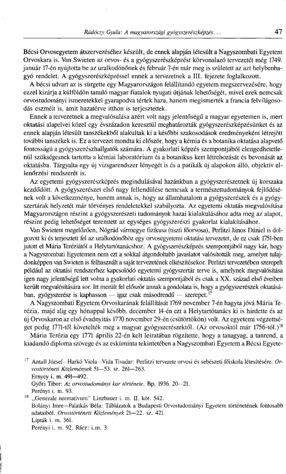 A bécsi udvart az is sürgette egy Magyarországon felállítandó egyetem megszervezésére, hogy ezzel kizárja a külföldön tanuló magyar fiatalok nyugati útjának lehetőségét, mivel ezek nemcsak