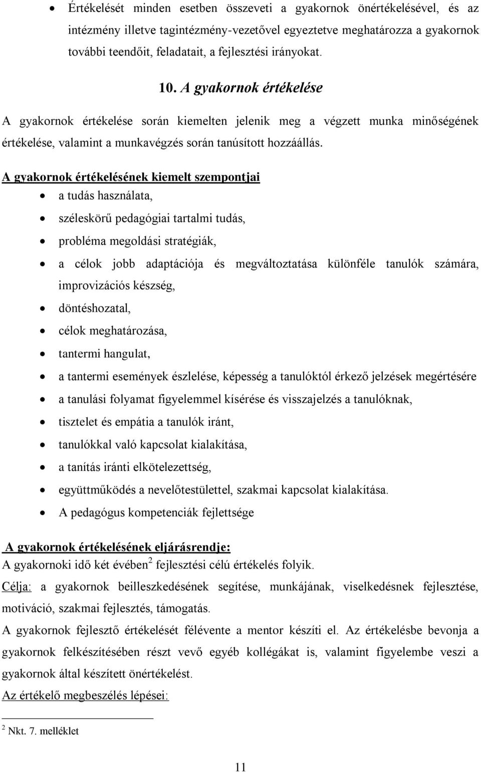 A gyakornok értékelésének kiemelt szempontjai a tudás használata, széleskörű pedagógiai tartalmi tudás, probléma megoldási stratégiák, a célok jobb adaptációja és megváltoztatása különféle tanulók