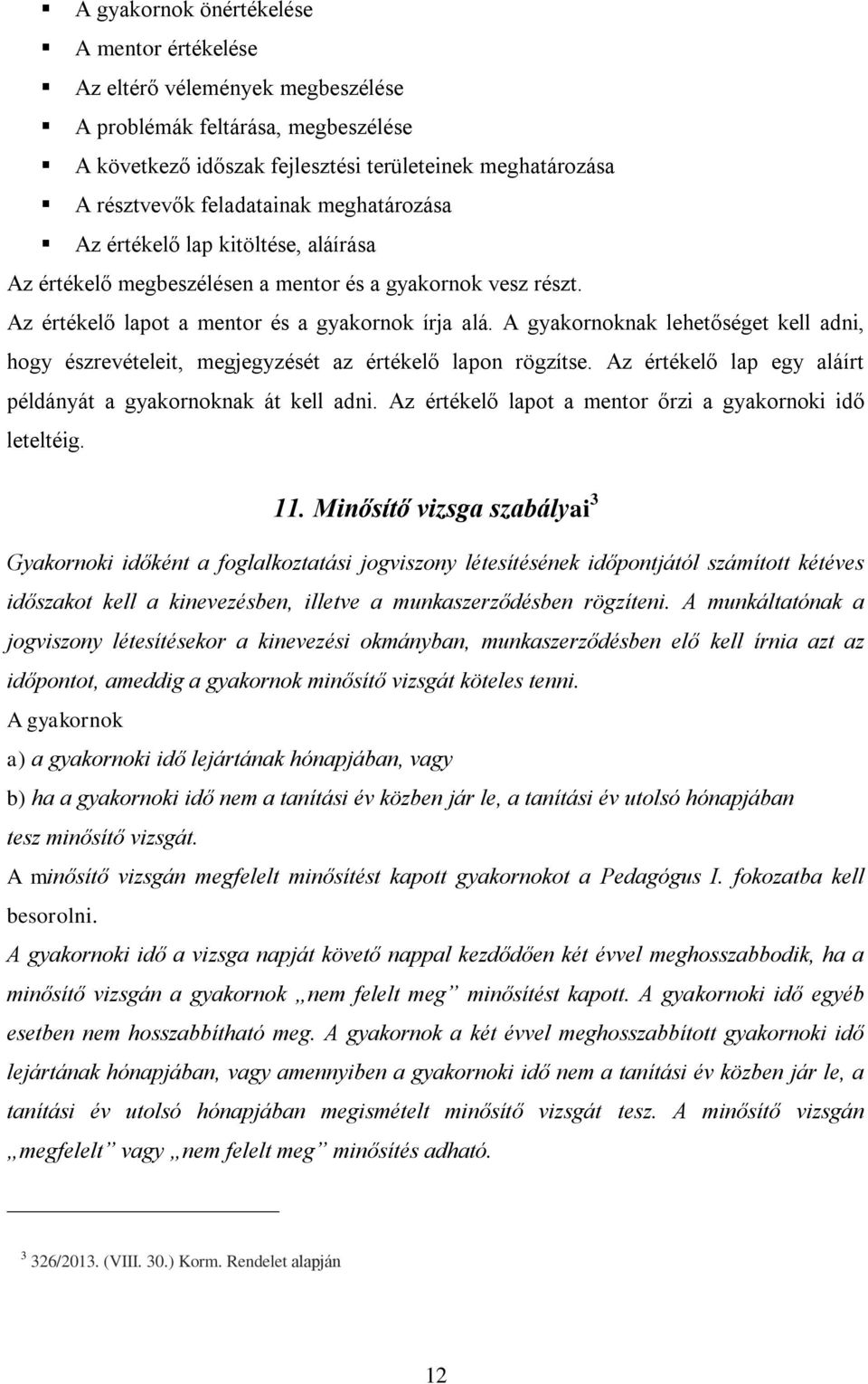 A gyakornoknak lehetőséget kell adni, hogy észrevételeit, megjegyzését az értékelő lapon rögzítse. Az értékelő lap egy aláírt példányát a gyakornoknak át kell adni.