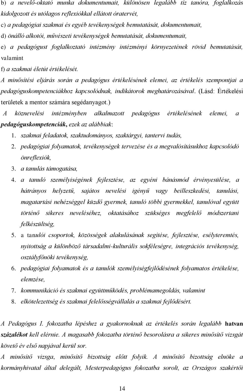 értékelését. A minősítési eljárás során a pedagógus értékelésének elemei, az értékelés szempontjai a pedagóguskompetenciákhoz kapcsolódnak, indikátorok meghatározásával.