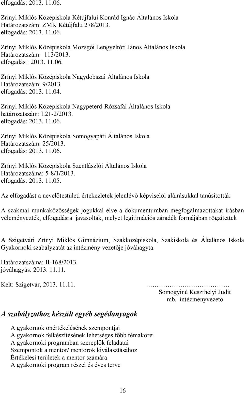 Zrínyi Miklós Középiskola Nagypeterd-Rózsafai Általános Iskola határozatszám: I.21-2/2013. elfogadás: 2013. 11.06. Zrínyi Miklós Középiskola Somogyapáti Általános Iskola Határozatszám: 25/2013.