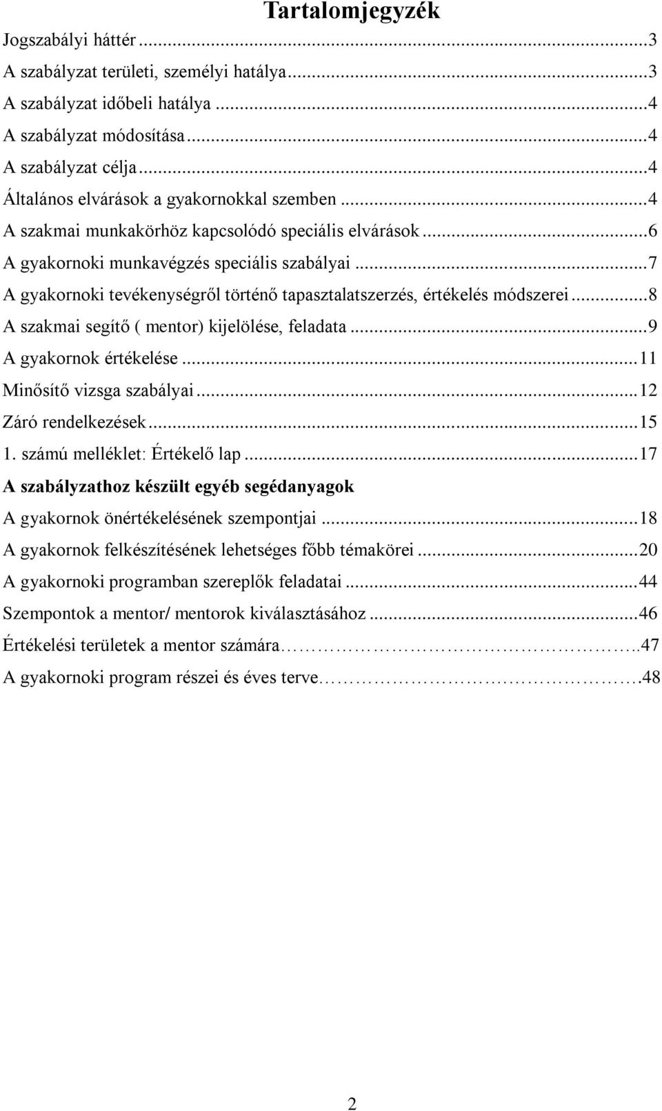 .. 7 A gyakornoki tevékenységről történő tapasztalatszerzés, értékelés módszerei... 8 A szakmai segítő ( mentor) kijelölése, feladata... 9 A gyakornok értékelése... 11 Minősítő vizsga szabályai.