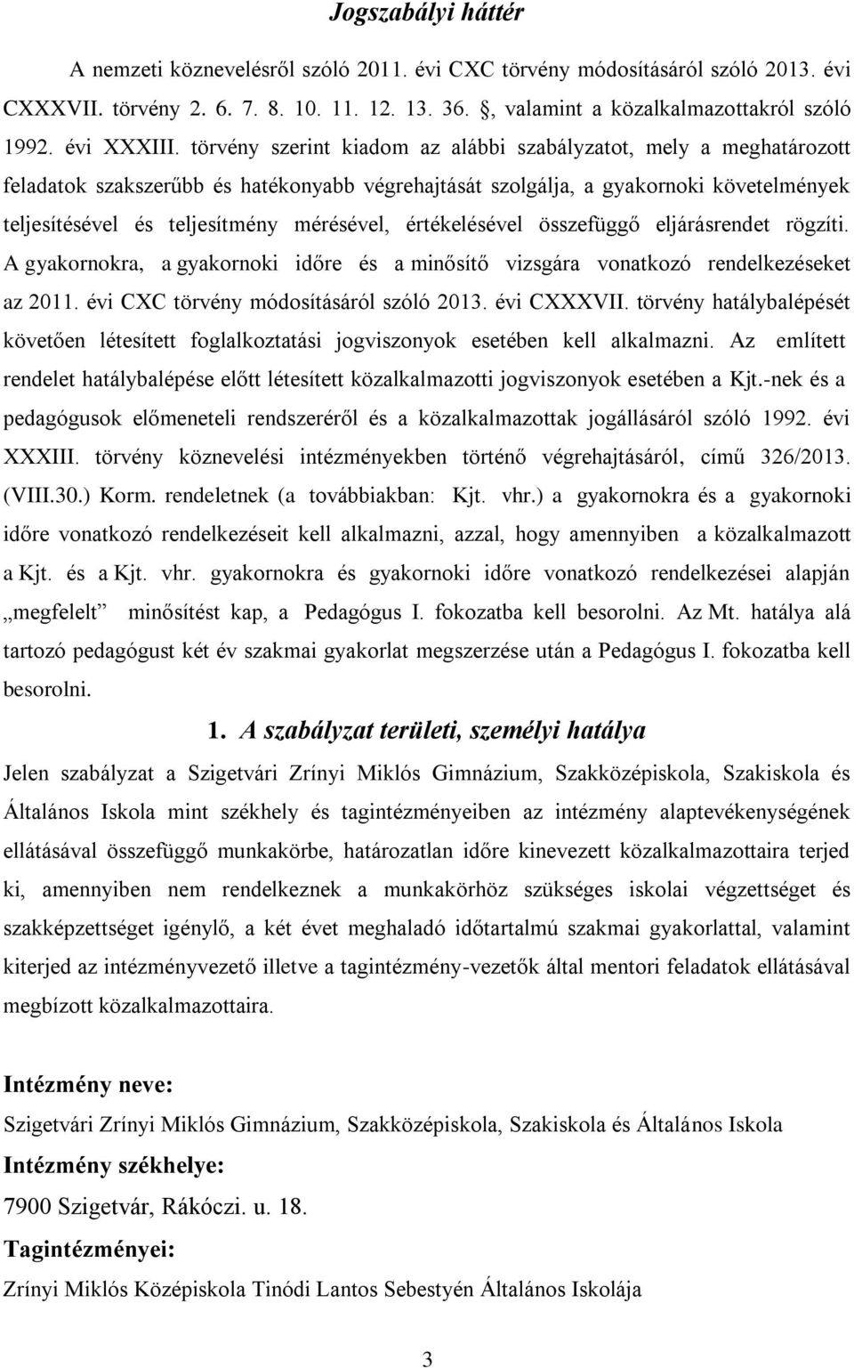 törvény szerint kiadom az alábbi szabályzatot, mely a meghatározott feladatok szakszerűbb és hatékonyabb végrehajtását szolgálja, a gyakornoki követelmények teljesítésével és teljesítmény mérésével,