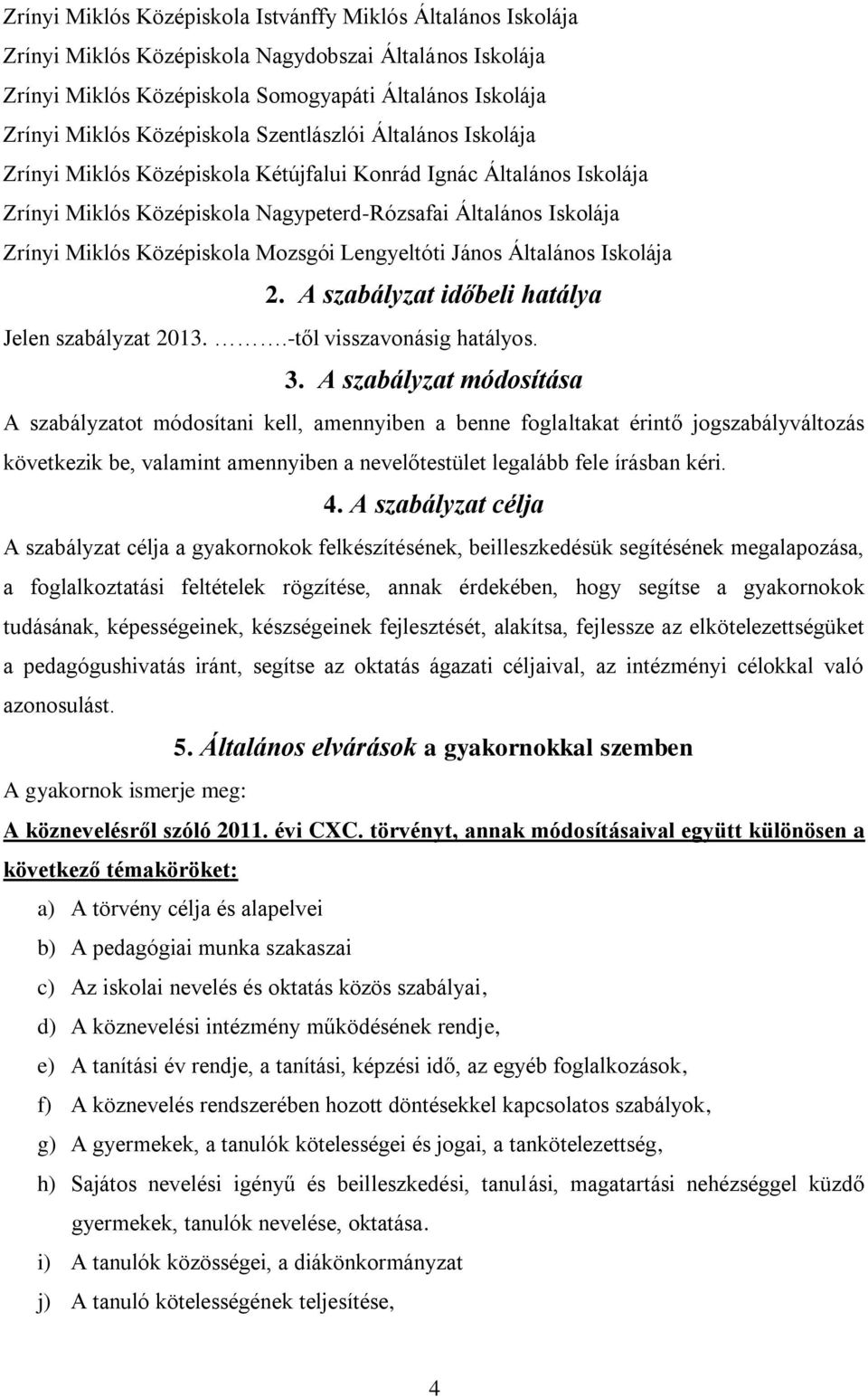 Középiskola Mozsgói Lengyeltóti János Általános Iskolája 2. A szabályzat időbeli hatálya Jelen szabályzat 2013..-től visszavonásig hatályos. 3.