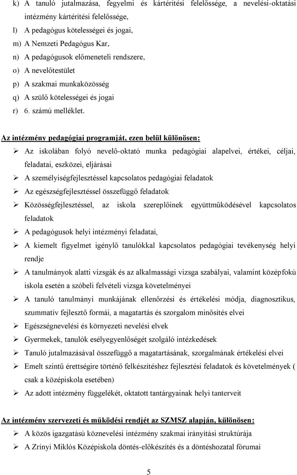 Az intézmény pedagógiai programját, ezen belül különösen: Az iskolában folyó nevelő-oktató munka pedagógiai alapelvei, értékei, céljai, feladatai, eszközei, eljárásai A személyiségfejlesztéssel