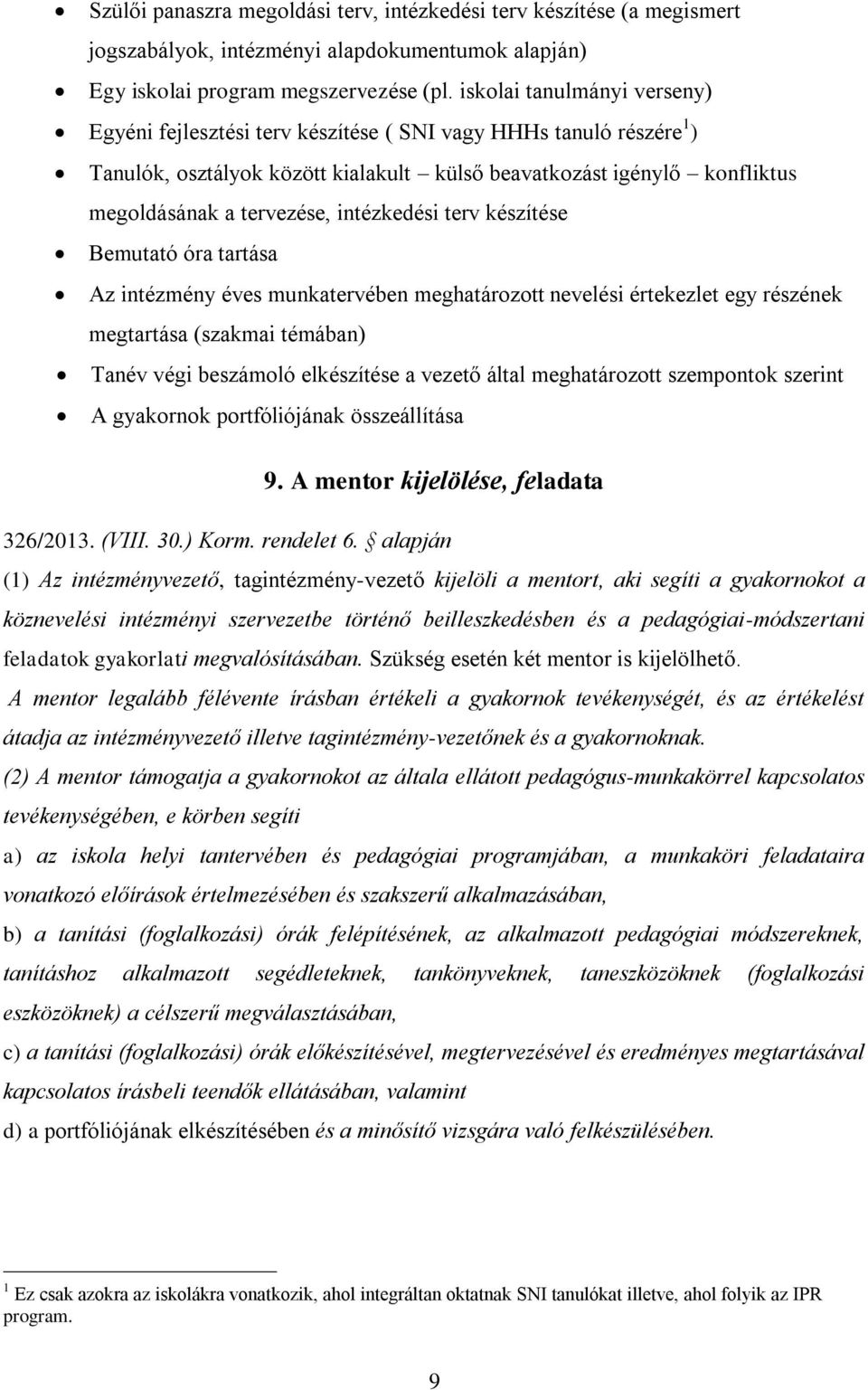 intézkedési terv készítése Bemutató óra tartása Az intézmény éves munkatervében meghatározott nevelési értekezlet egy részének megtartása (szakmai témában) Tanév végi beszámoló elkészítése a vezető