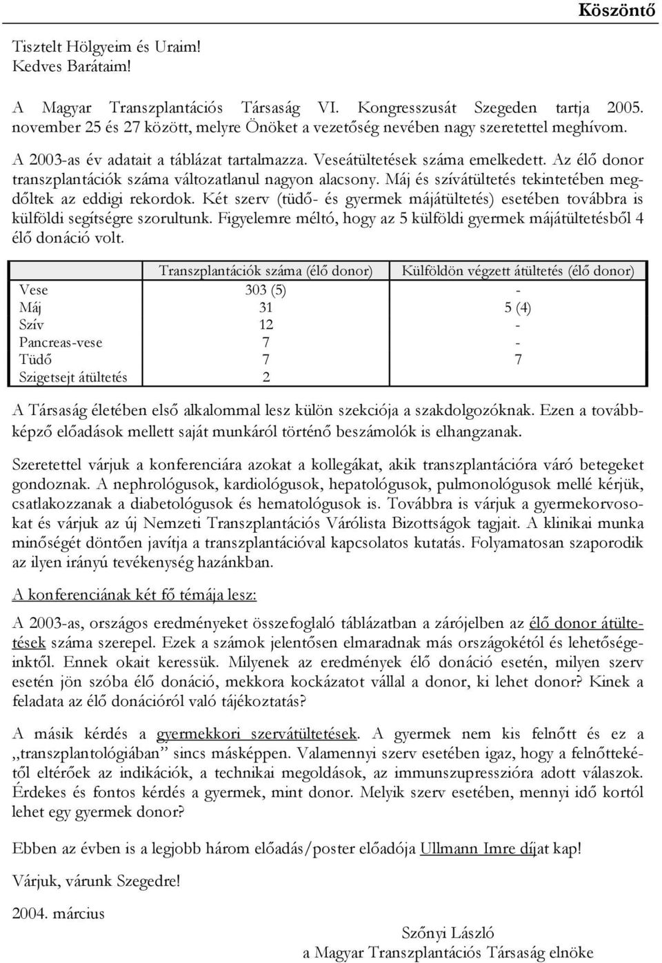 Az élő donor transzplantációk száma változatlanul nagyon alacsony. Máj és szívátültetés tekintetében megdőltek az eddigi rekordok.