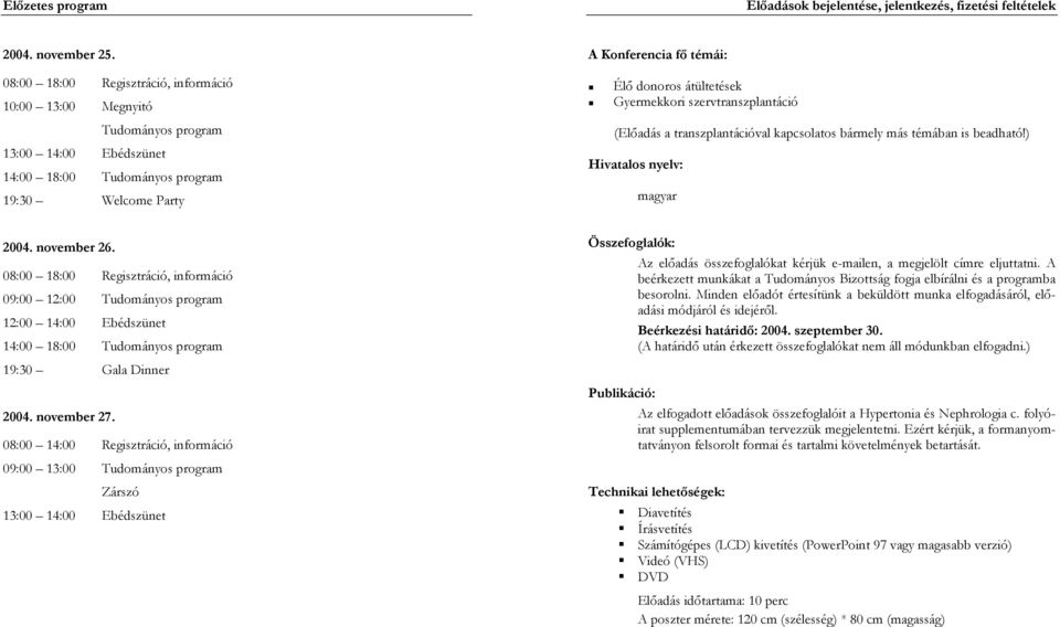 Gyermekkori szervtranszplantáció (Előadás a transzplantációval kapcsolatos bármely más témában is beadható!) Hivatalos nyelv: magyar 2004. november 26.