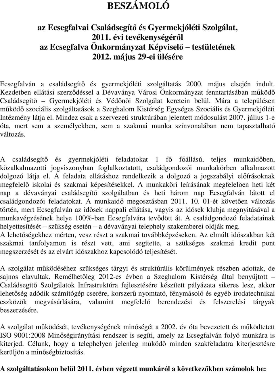 Kezdetben ellátási szerződéssel a Dévaványa Városi Önkormányzat fenntartásában működő Családsegítő Gyermekjóléti és Védőnői Szolgálat keretein belül.