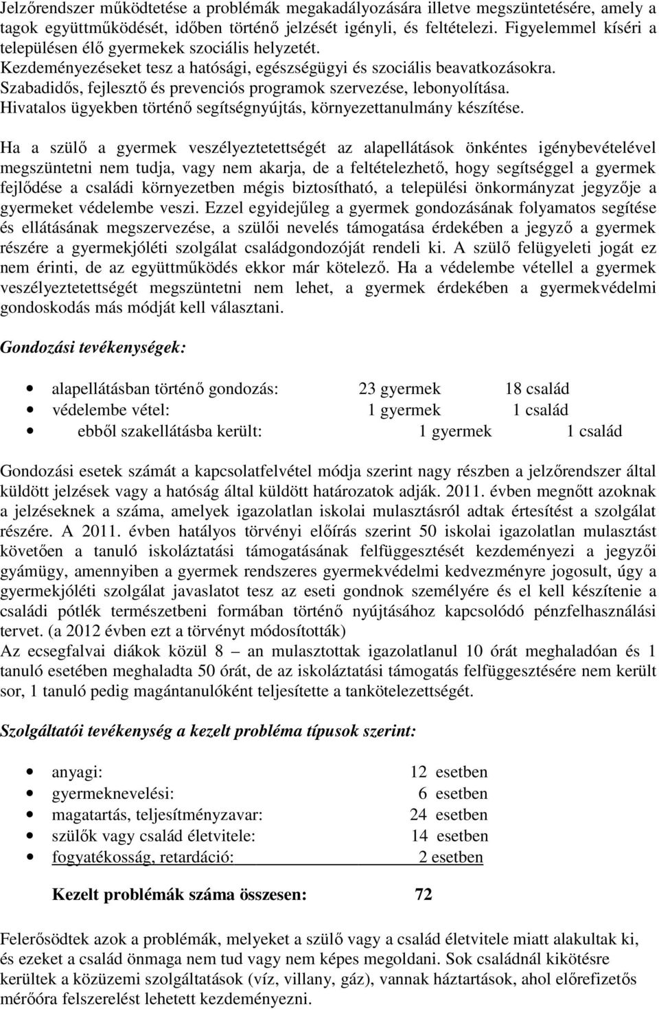 Szabadidős, fejlesztő és prevenciós programok szervezése, lebonyolítása. Hivatalos ügyekben történő segítségnyújtás, környezettanulmány készítése.