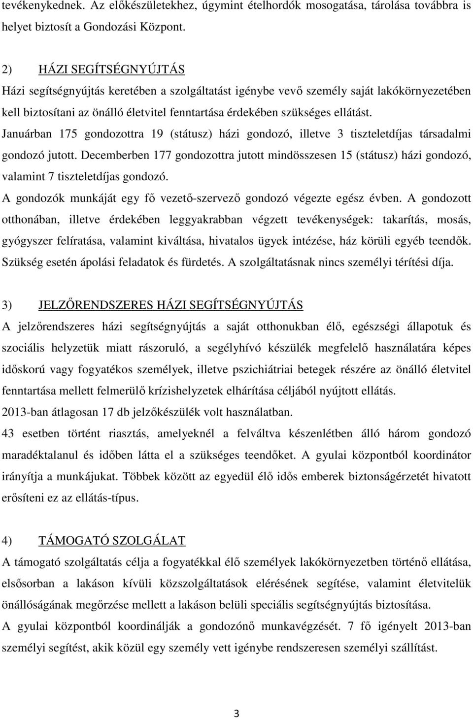 Januárban 175 gondozottra 19 (státusz) házi gondozó, illetve 3 tiszteletdíjas társadalmi gondozó jutott.