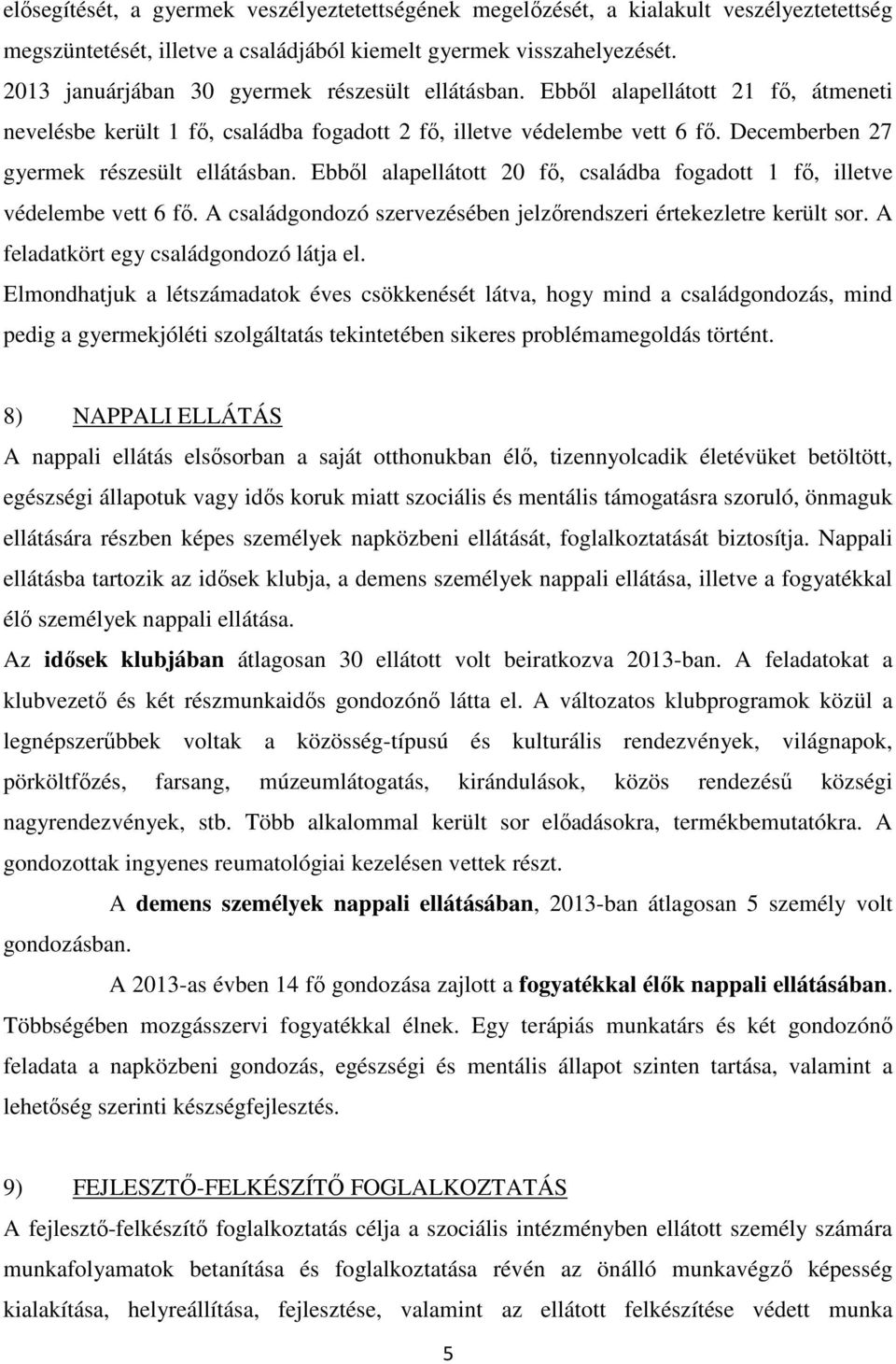 Decemberben 27 gyermek részesült ellátásban. Ebből alapellátott 20 fő, családba fogadott 1 fő, illetve védelembe vett 6 fő. A családgondozó szervezésében jelzőrendszeri értekezletre került sor.