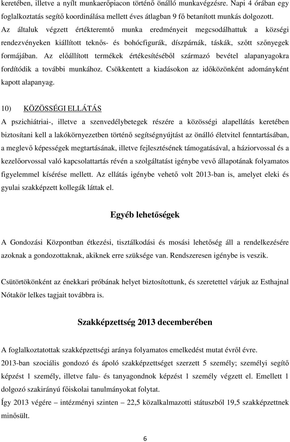 Az előállított termékek értékesítéséből származó bevétel alapanyagokra fordítódik a további munkához. Csökkentett a kiadásokon az időközönként adományként kapott alapanyag.