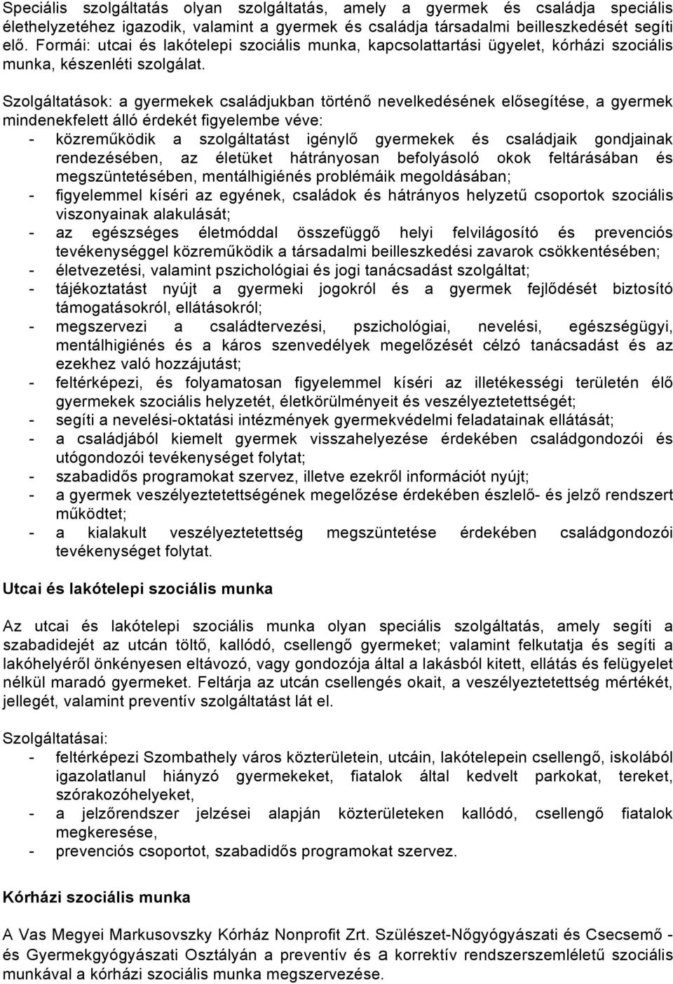 Szolgáltatások: a gyermekek családjukban történő nevelkedésének elősegítése, a gyermek mindenekfelett álló érdekét figyelembe véve: - közreműködik a szolgáltatást igénylő gyermekek és családjaik