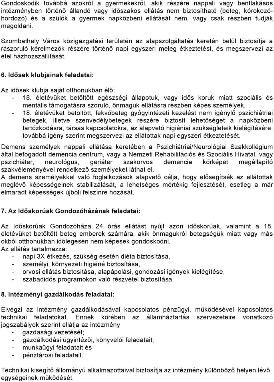 Szombathely Város közigazgatási területén az alapszolgáltatás keretén belül biztosítja a rászoruló kérelmezők részére történő napi egyszeri meleg étkeztetést, és megszervezi az étel házhozszállítását.