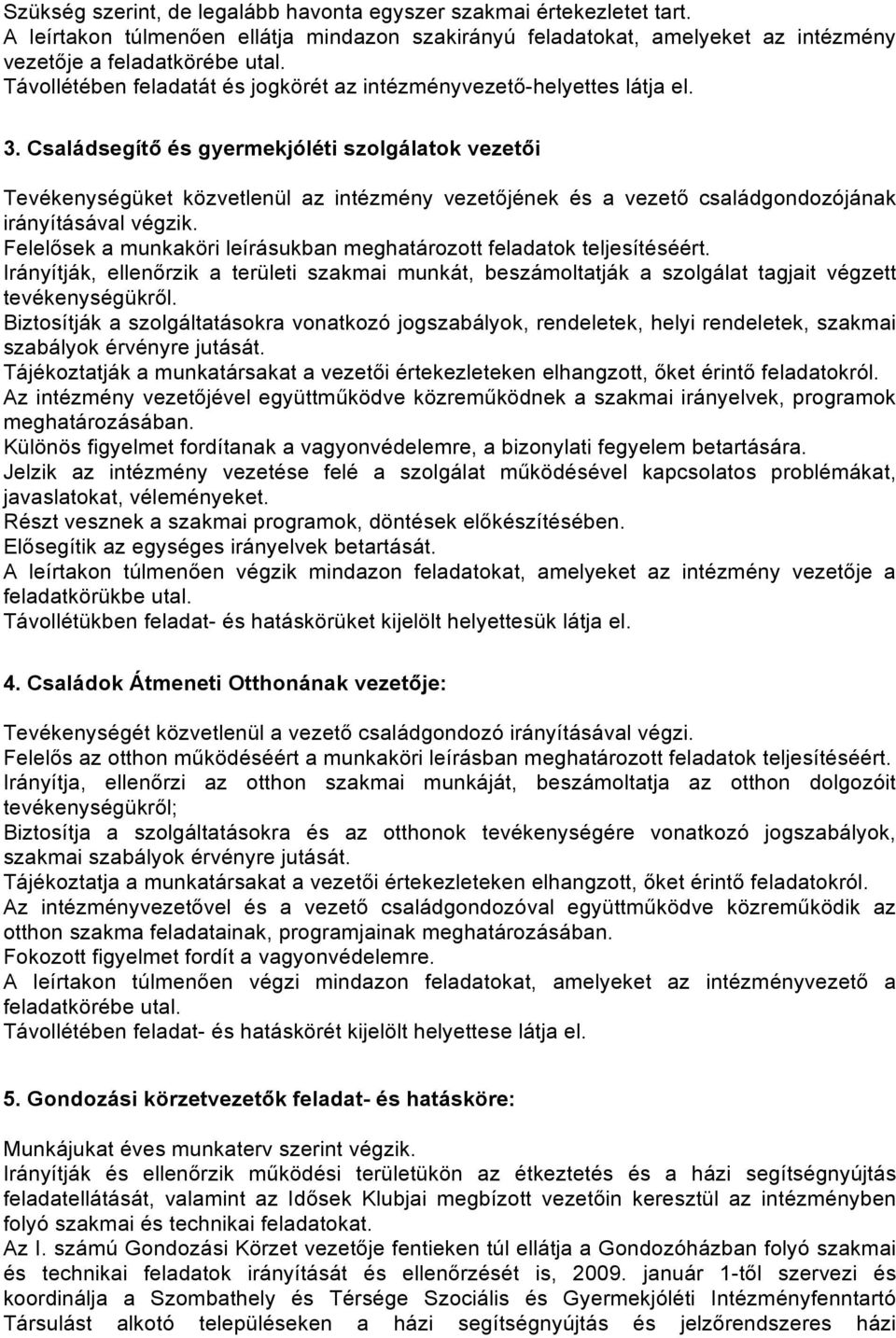 Családsegítő és gyermekjóléti szolgálatok vezetői Tevékenységüket közvetlenül az intézmény vezetőjének és a vezető családgondozójának irányításával végzik.