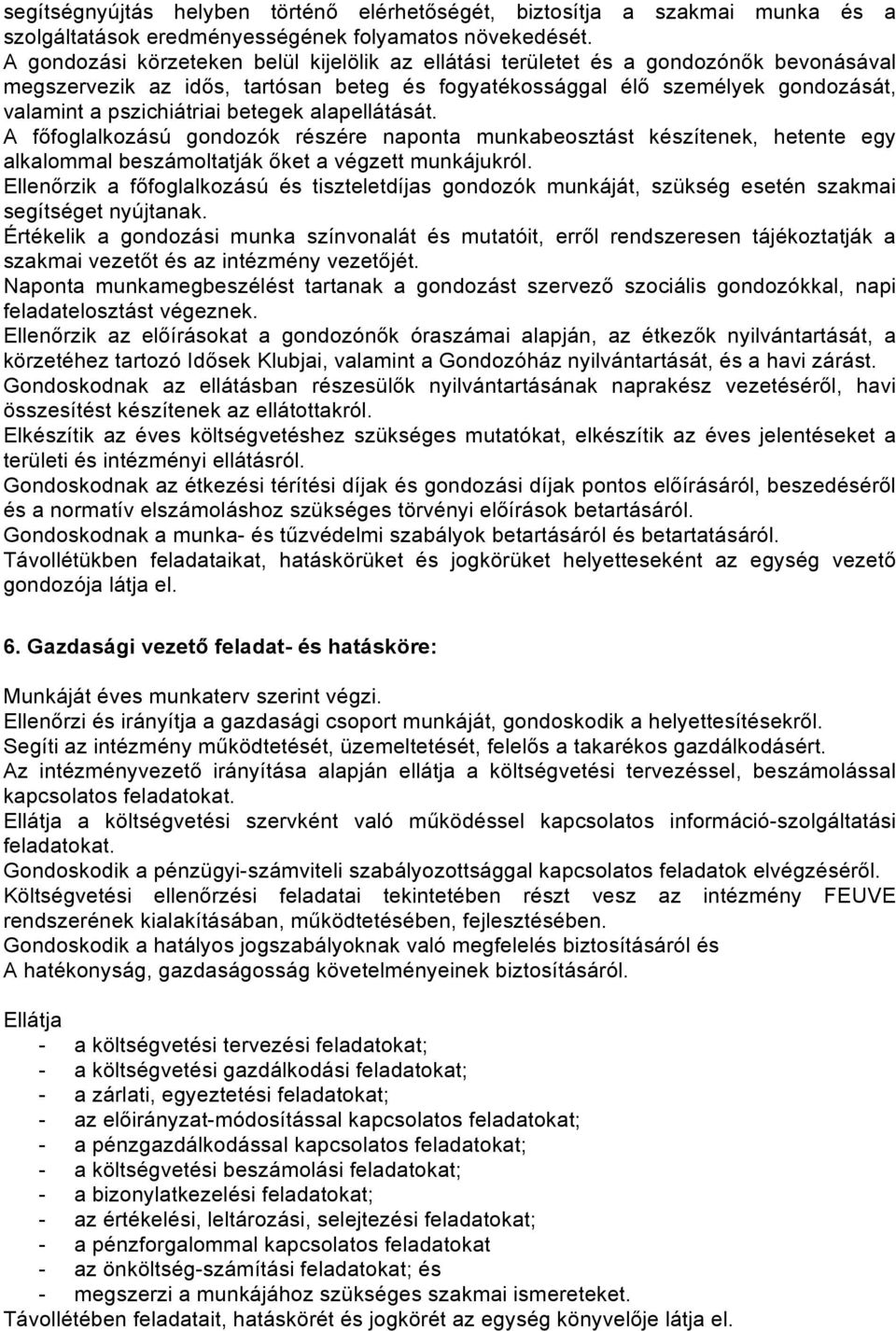 betegek alapellátását. A főfoglalkozású gondozók részére naponta munkabeosztást készítenek, hetente egy alkalommal beszámoltatják őket a végzett munkájukról.