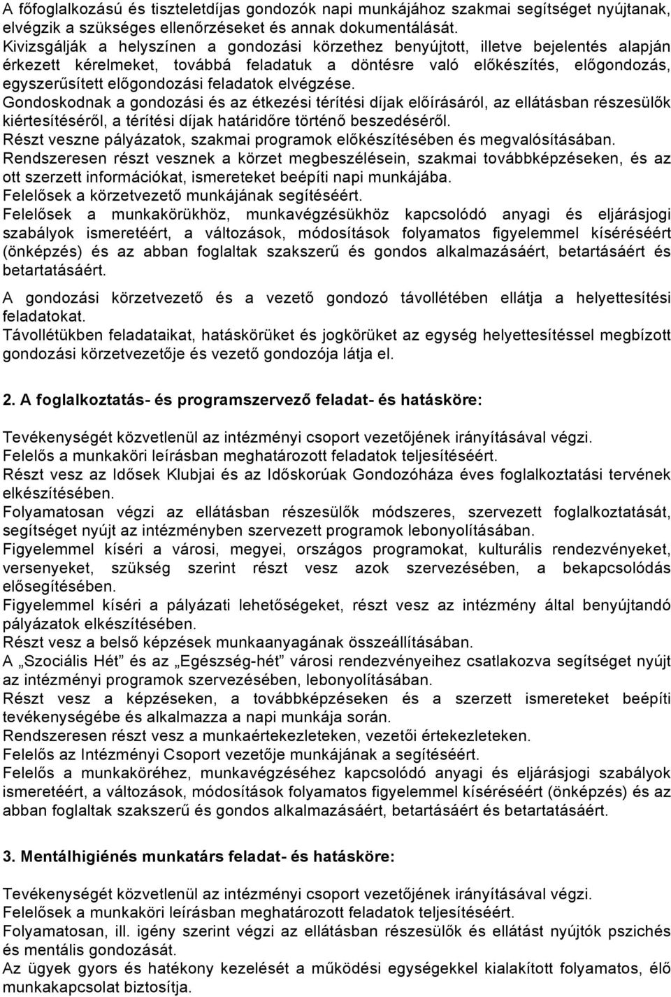 feladatok elvégzése. Gondoskodnak a gondozási és az étkezési térítési díjak előírásáról, az ellátásban részesülők kiértesítéséről, a térítési díjak határidőre történő beszedéséről.